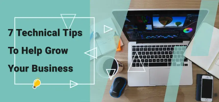 7 Technical Tips to Help Grow Your Business
